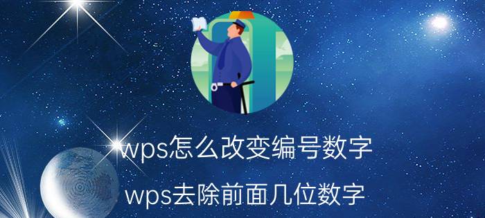 wps怎么改变编号数字 wps去除前面几位数字？